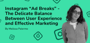 Instagram “Ad Breaks” - The Delicate Balance Between User Experience and Effective Marketing